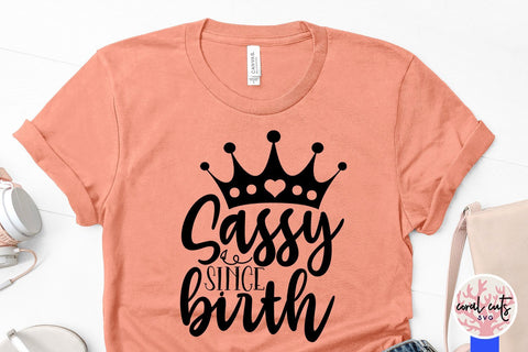 Sassy since birth - Women Empowerment SVG EPS DXF PNG File SVG CoralCutsSVG 