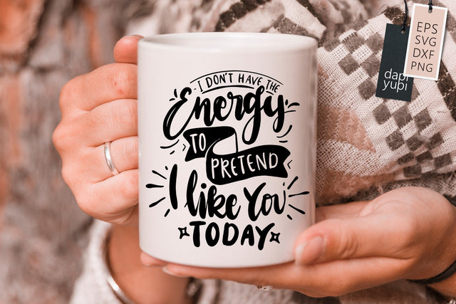 sassy SVG I Dont Have The Energy To Pretend I Like You Today Quotes SVG dapiyupi store 