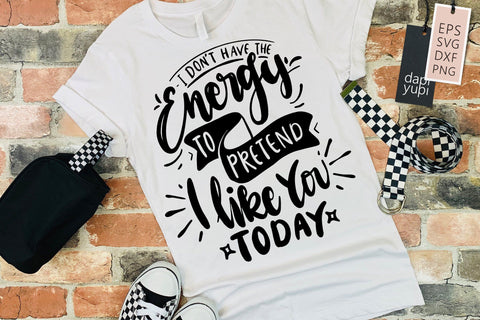 sassy SVG I Dont Have The Energy To Pretend I Like You Today Quotes SVG dapiyupi store 
