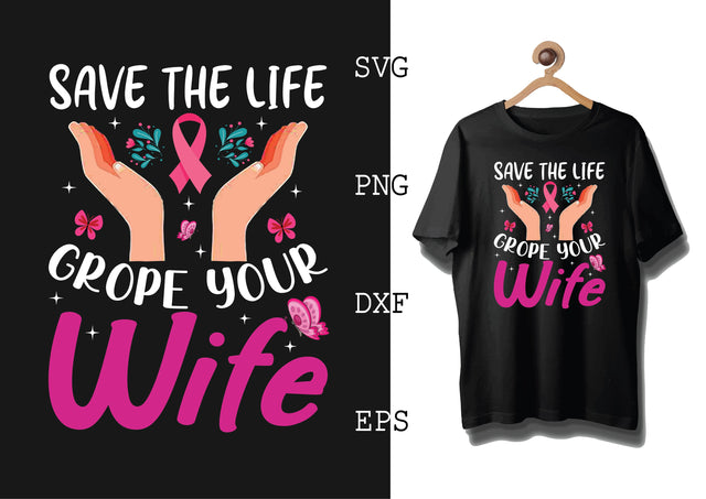 Save the Life Grope Your Wife Svg, Breast Cancer Awareness Svg, Png, Eps, Dxf Files SVG DesignTShirt 
