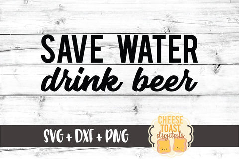 Save Water Drink Beer - Funny SVG PNG DXF Cut Files SVG Cheese Toast Digitals 