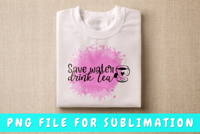 Save Water Drink Tea PNG, Tea Design For Sublimation Sublimation HappyDesignStudio 