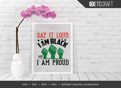Say It Loud I Am Black and I Am Proud SVG Cut File, Black Lives Matter Svg, Black Power Svg, Black Empowerment, African American Quote Design, TG 00195 SVG ETC Craft 