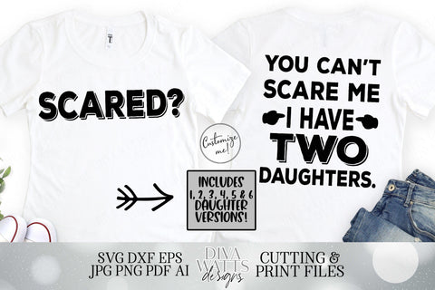 Scared? You Can't Scare Me I have Daughters | A Daughter | Two Three Four Five Six | You Customize | Father's Day Front Back Shirt SVG DXF SVG Diva Watts Designs 