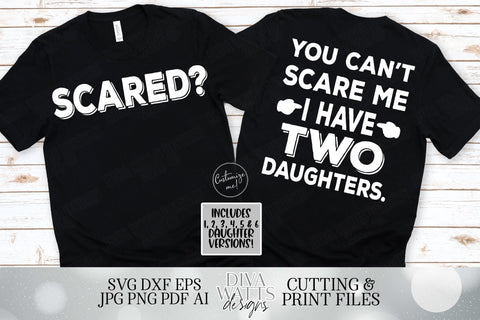 Scared? You Can't Scare Me I have Daughters | A Daughter | Two Three Four Five Six | You Customize | Father's Day Front Back Shirt SVG DXF SVG Diva Watts Designs 