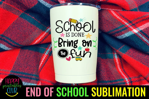 School is Done Bring on Fun- End of School Sublimation Ideas Sublimation Happy Printables Club 