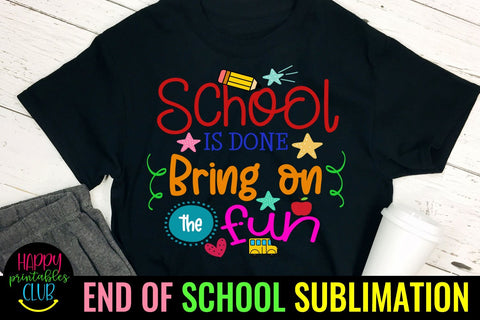 School is Done Bring on Fun- End of School Sublimation Ideas Sublimation Happy Printables Club 