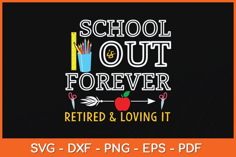 School Is Out Forever Retired And Loving It Retirement Svg Cutting File SVG Helal 