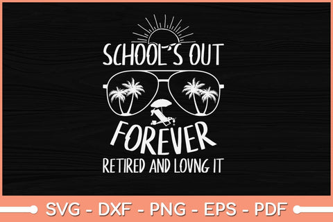School's Out Forever Retired and Loving It Funny Svg File SVG Helal 
