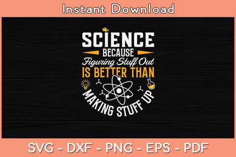 Science Because Figuring Stuff Out Is Better Thant Making Stuff Up Svg SVG Helal 