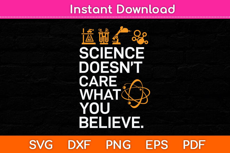 Science Doesn't Care What You Believe - Science Lover Svg Cutting File SVG Helal 
