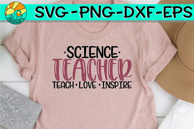 Science Teacher - Teach - Love - Inspire - SVG PNG DXF EPS SVG On the Beach Boutique 