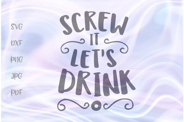 Screw it Let's Drink SVG, PNG, DXF, PDF, JPG SVG Digitals by Hanna 