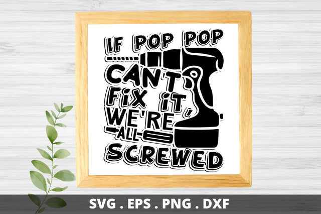 SD0001 - 18 If pop pop cant fix it were all screwed SVG Designangry 