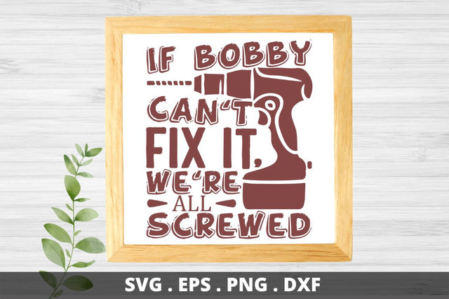 SD0001 - 20 If bobby cant fix it were all screwed SVG Designangry 
