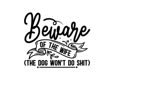 SD0004 - 13 Beware of the wife (The dog wont do Shit) SVG Designangry 