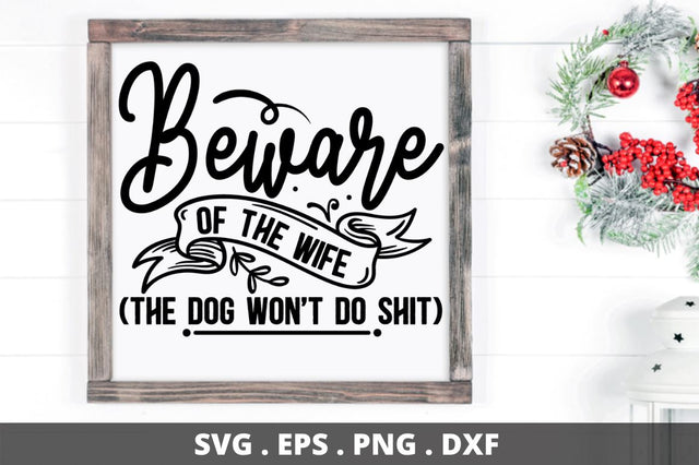 SD0004 - 13 Beware of the wife (The dog wont do Shit) SVG Designangry 