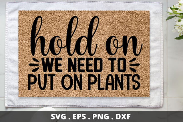 SD0004 - 6 Hold on we need to put on plants SVG Designangry 
