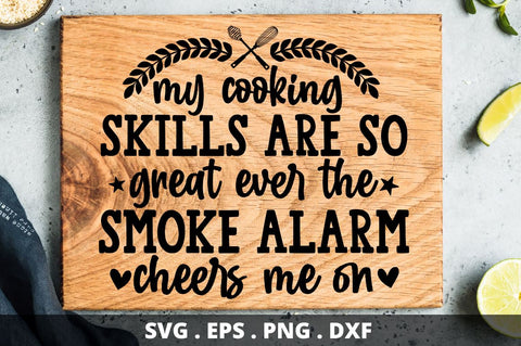 SD0004 - 8 My cooking skills are so great ever the smoke alarm cheers me on SVG Designangry 