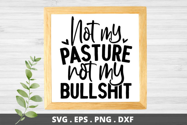 SD0004 - 9 Not my pasture not my bullshit SVG Designangry 