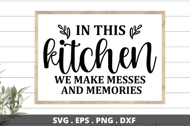SD0007 - 19 In this kitchen we make messes and memories SVG Designangry 