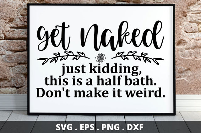 SD0007 - 4 Get naked just kidding, this is a half bath. Don't make it weird SVG Designangry 