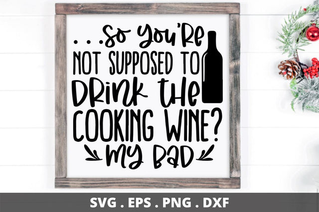 SD0008 - 15 so you're not supposed to drink the cooking wine my bad SVG Designangry 