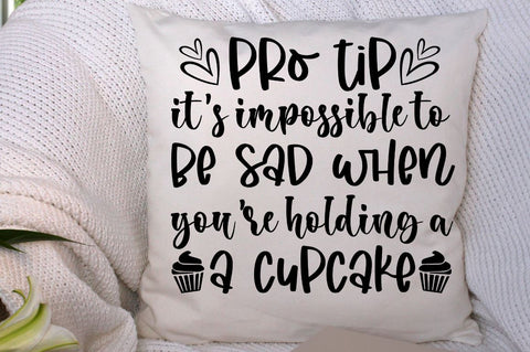 SD0008 - 22 pro tip it's impossible to be sad when you're holding a a cupcake SVG Designangry 