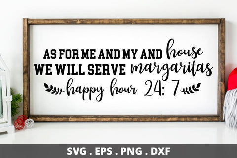 SD0008 - 5 As for me and my and house we will serve margaritas happy hour 24 7 SVG Designangry 