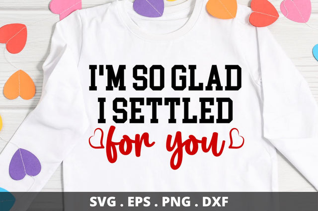 SD0009 - 15 I'm so glad i settled for you SVG Designangry 