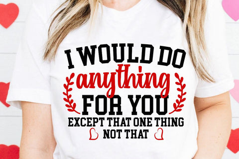 SD0009 - 16 I would do anything for you except that one thing not that SVG Designangry 