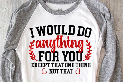 SD0009 - 16 I would do anything for you except that one thing not that SVG Designangry 