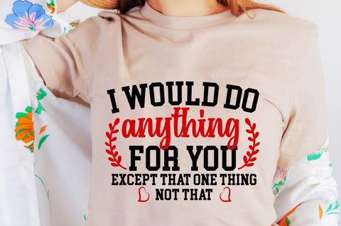 SD0009 - 16 I would do anything for you except that one thing not that SVG Designangry 