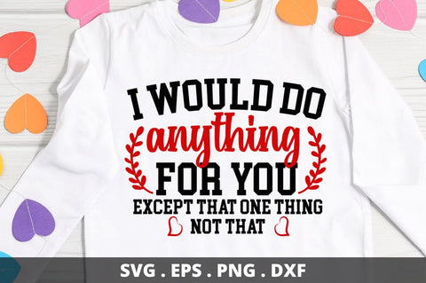 SD0009 - 16 I would do anything for you except that one thing not that SVG Designangry 
