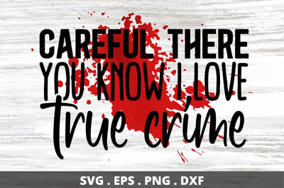 SD0010 - 13 Careful there you know i love true crime SVG Designangry 