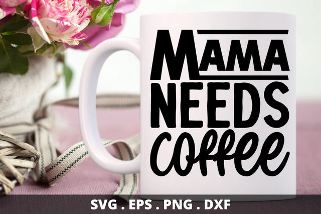 SD0010 - 4 Mama needs coffee SVG Designangry 