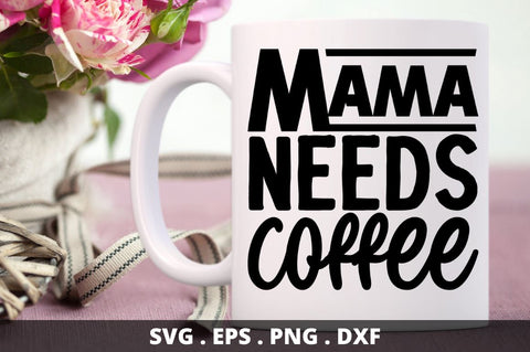 SD0010 - 4 Mama needs coffee SVG Designangry 