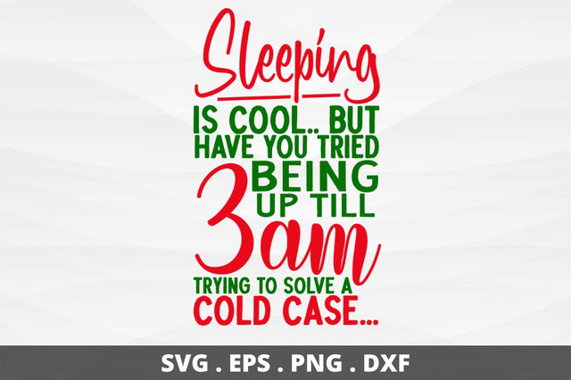SD0010 - 6 Sleeping is cool but have you tried being up till 3am trying to solve a cold case SVG Designangry 
