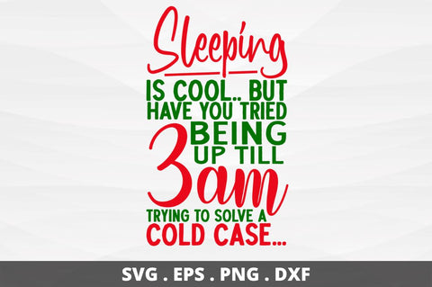 SD0010 - 6 Sleeping is cool but have you tried being up till 3am trying to solve a cold case SVG Designangry 