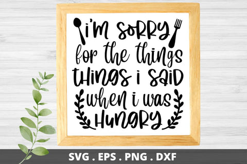 SD0011 - 4 i'm sorry for the things things i said when i was hungry SVG Designangry 