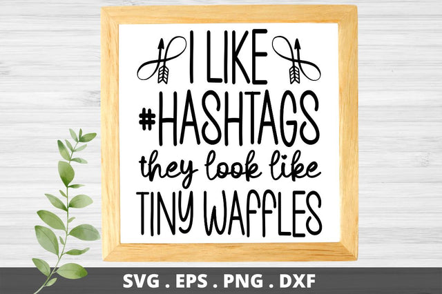 SD0011 - 6 i like #hashtags they look like tiny waffles SVG Designangry 