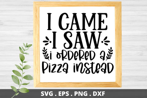 SD0011 - 7 i came i saw i ordered a pizza instead SVG Designangry 