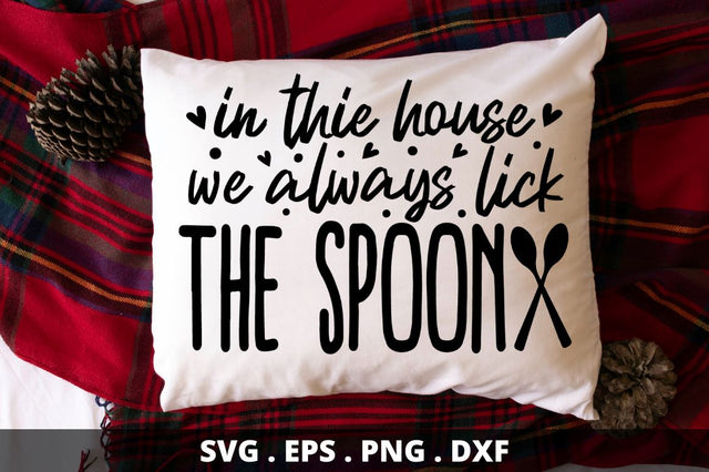 SD0012 - 12 in the house we always lick the spoon SVG Designangry 