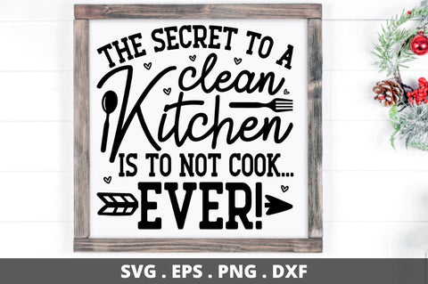 SD0012 - 4 the secret to a clean kitchen is to not cook... ever SVG Designangry 