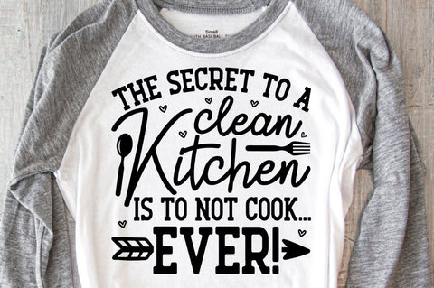 SD0012 - 4 the secret to a clean kitchen is to not cook... ever SVG Designangry 