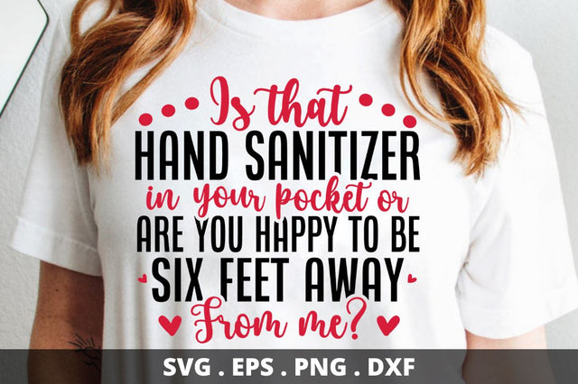 SD0016 - 10 is that hand sanitizer in your pocket or are you happy to be six feet away from me SVG Designangry 