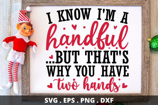 SD0016 - 7 i know i'm a handful ...but that's why you have two hands SVG Designangry 