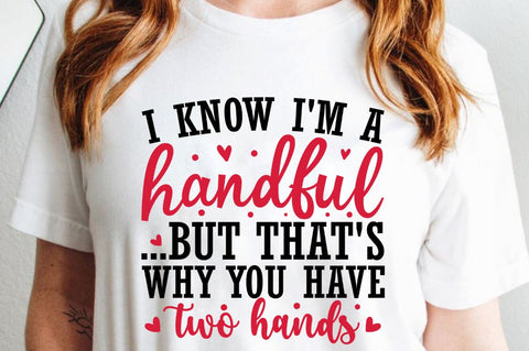 SD0016 - 7 i know i'm a handful ...but that's why you have two hands SVG Designangry 