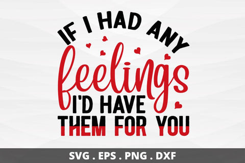 SD0018 - 25 If i had any feelings id have them for you SVG Designangry 