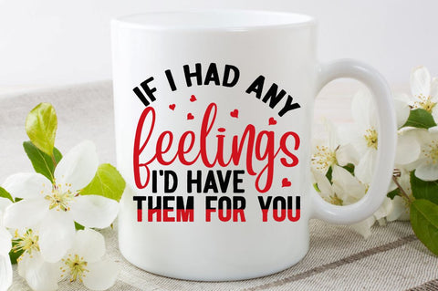 SD0018 - 25 If i had any feelings id have them for you SVG Designangry 